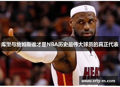 库里与詹姆斯谁才是NBA历史最伟大球员的真正代表