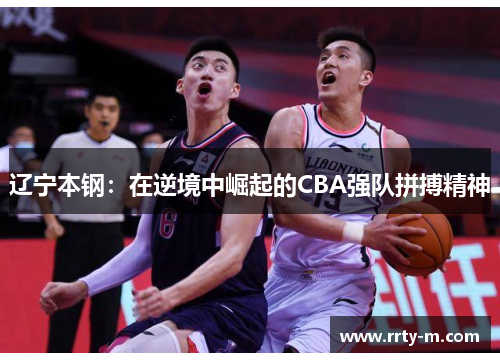 辽宁本钢：在逆境中崛起的CBA强队拼搏精神