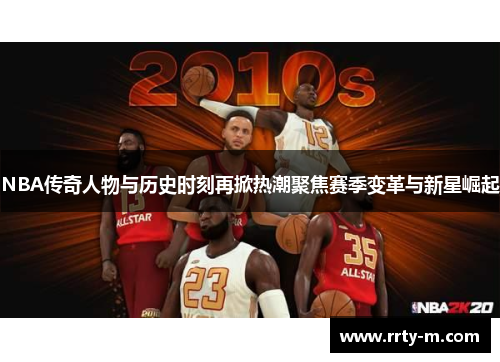 NBA传奇人物与历史时刻再掀热潮聚焦赛季变革与新星崛起