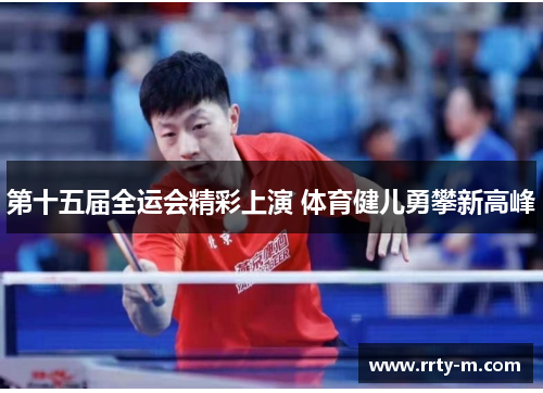第十五届全运会精彩上演 体育健儿勇攀新高峰