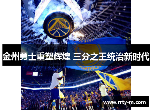 金州勇士重塑辉煌 三分之王统治新时代