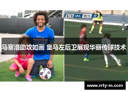 马塞洛助攻如画 皇马左后卫展现华丽传球技术