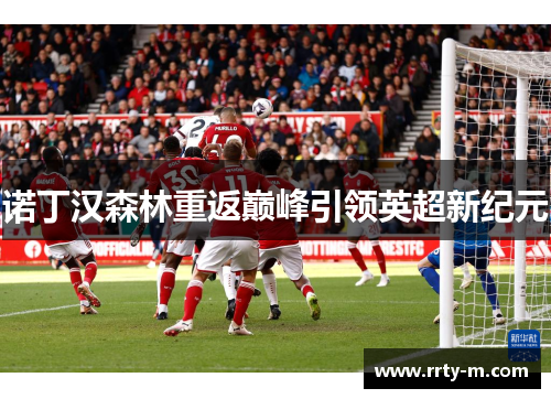诺丁汉森林重返巅峰引领英超新纪元