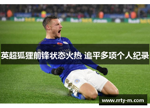 英超狐狸前锋状态火热 追平多项个人纪录